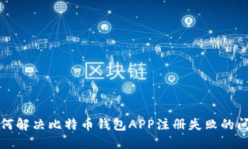 如何解决比特币钱包APP注册失败的问题