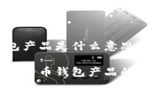 比特币钱包产品是什么意思

深入解析比特币钱包产品的定义与功能