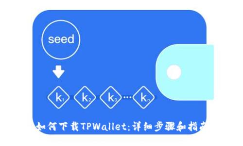 如何下载TPWallet：详细步骤和指南