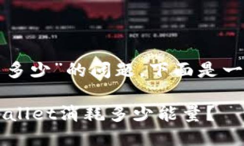 关于“tpwallet消耗能量多少”的问题，下面是一个推广的及相关关键词。

TPWallet能耗揭秘：TPWallet消耗多少能量？