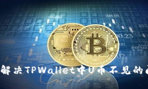 如何解决TPWallet中U币不见的问题？