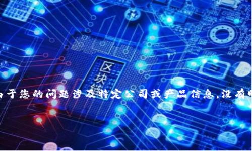 请注意：根据您的问题，我将为您提供一个推广的，并提出相关关键词。然而，由于您的问题涉及特定公司或产品信息，没有明确的上下文或特定的产品提供。因此，我将根据主题“比特币钱包”进行概述。


如何选择合适的比特币钱包产品 - 全面的指南