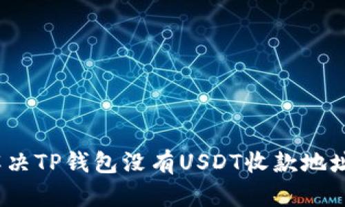 : 如何解决TP钱包没有USDT收款地址的问题？