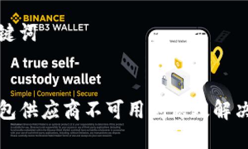 和关键词


TP钱包供应商不可用问题及解决方案