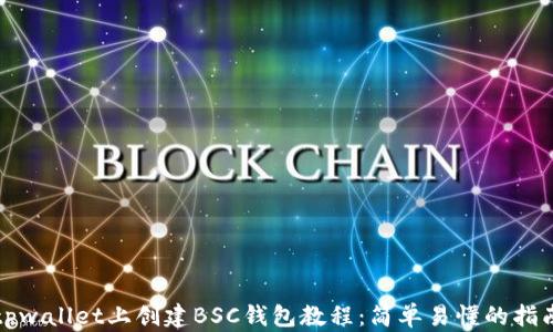 
tpwallet上创建BSC钱包教程：简单易懂的指南