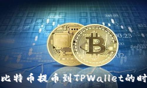   
中本聪比特币提币到TPWallet的时间解析