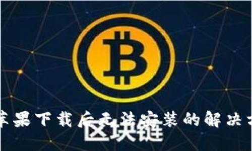 TPWallet苹果下载后无法安装的解决方案与步骤