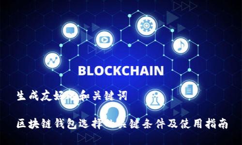 生成友好的和关键词

区块链钱包选择的关键条件及使用指南
