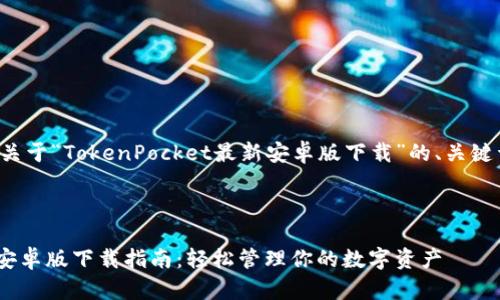 在这里我提供一份关于“TokenPocket最新安卓版下载”的、关键词及详细内容大纲。



TokenPocket最新安卓版下载指南：轻松管理你的数字资产