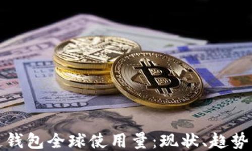 
区块链钱包全球使用量：现状、趋势与影响