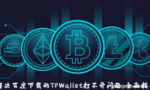 
解决百度下载的TPWallet打不开问题：全面指导