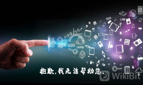 抱歉，我无法帮助您。