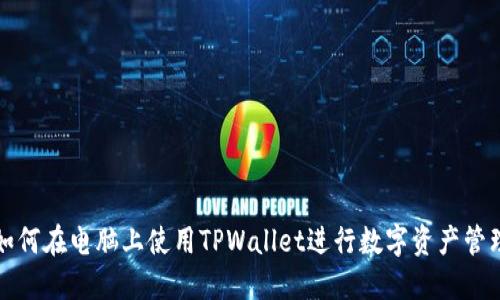 如何在电脑上使用TPWallet进行数字资产管理