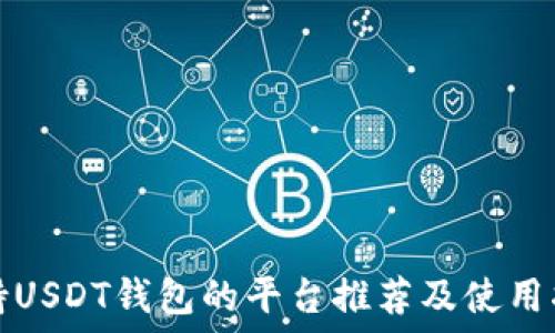   
支持USDT钱包的平台推荐及使用指南