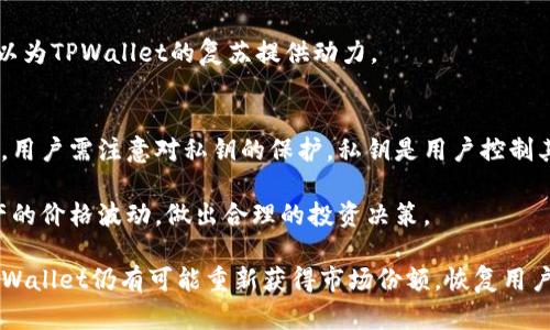 在当今的数字资产管理中，TPWallet作为一个流行的多链钱包，吸引了很多用户的关注。然而，最近有用户反映TPWallet在市场上的表现似乎有所下降，甚至有消息称TPWallet“没了”。这一情况引起了市场的广泛讨论，下面将对这一现象进行深入分析。

市场现象分析

最近，TPWallet在市场上出现了一些波动，这可能与多个因素相关。首先，市场需求的变化可能是一个关键因素。随着新技术和新产品的不断涌现，用户对钱包的需求可能也在不断变化。此外，TPWallet可能面临来自其他竞争对手的激烈竞争。在这个数字资产快速发展的领域，新兴钱包的推出可能会影响用户的选择。

其次，安全性问题也可能是导致TPWallet在市场上表现不佳的另一个原因。随着数字货币交易的增多，安全性问题日益成为用户关注的焦点。如果TPWallet在安全性方面出现漏洞，将直接影响用户的信任，从而导致用户流失。

最后，团队的运营和社区支持也在一定程度上影响着TPWallet的市场表现。一个活跃的社区和良好的用户支持可以促进用户粘性，但如果这些方面不足，TPWallet的发展势必受到制约。

可能出现的相关问题

1. TPWallet的安全性如何保障？
在数字资产管理中，安全性至关重要。TPWallet采取了多种技术手段来保障用户资产的安全。其核心技术包括加密算法、多重签名和冷钱包存储等。通过这些安全层次，TPWallet能够有效防范黑客攻击，确保用户的资金安全。

另外，TPWallet在安全性方面也积极与其他安全团队合作，进行渗透测试和漏洞评估，及时发现并修复安全隐患。此外，用户自身也需要采取措施，例如启用两步验证、定期更换密码等，以增加账户的安全性。

2. 为什么TPWallet会失去市场份额？
市场份额的丧失通常是由多个因素引起的。首先是竞争的加剧，越来越多的钱包产品进入市场，提供了更为丰富的功能和更为友好的用户体验。另一方面，用户的需求也在变化，他们希望钱包不仅具备安全性，还要提供更多的跨链交易、DeFi服务等功能。

其次，市场的规范化也使得一些产品受到监管压力。这种情况下，TPWallet如果未能及时调整其运营策略，可能会失去一些用户对其的信任，进而影响市场份额。

3. TPWallet的未来发展前景如何？
尽管面临诸多挑战，但TPWallet依然有许多发展机会。首先是技术的进步，随着区块链技术的不断演进，TPWallet可以利用新的技术发展创新产品。例如，采用更先进的智能合约技术，提升交易速度和安全性。

其次，TPWallet可以加强与其他区块链项目的合作，开展联合营销活动，拓宽用户基础。此外，增强用户社区的互动性，提升用户粘性，可以为TPWallet的复苏提供动力。

4. 用户在使用TPWallet时需注意哪些问题？
在使用TPWallet时，用户应关注以下几方面的问题。首先是确保软件版本的更新，定期检查是否有新的版本发布，以防止安全漏洞。其次，用户需注意对私钥的保护，私钥是用户控制其资产的唯一凭证，泄露将直接导致资产损失。

另外，用户在使用TPWallet进行交易时，应仔细核对交易信息，避免因信息错误造成的损失。此外，保持对市场行情的关注，了解数字资产的价格波动，做出合理的投资决策。

通过以上分析，可以看出TPWallet在市场上的表现受多重因素影响。尽管目前面临一些挑战，但通过技术创新、市场合作和用户互动，TPWallet仍有可能重新获得市场份额，恢复用户信心。
