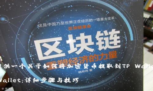 在这里，我将为您提供一个关于如何将加密货币提取到TP Wallet的优秀信息框架。

如何把币提到TP Wallet：详细步骤与技巧