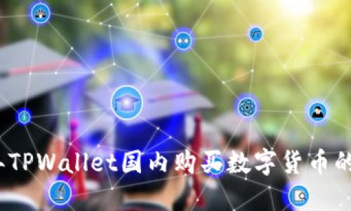 : 2023年TPWallet国内购买数字货币的全面指南