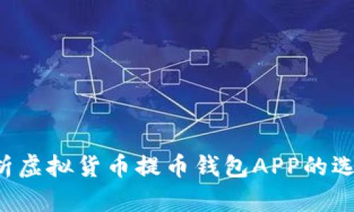  全面解析虚拟货币提币钱包APP的选择与使用