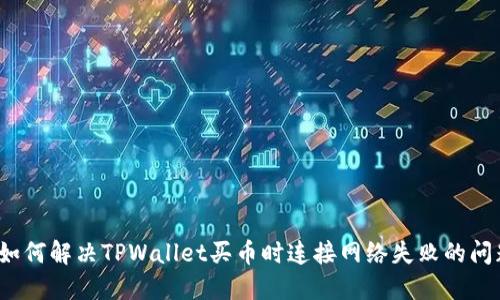  如何解决TPWallet买币时连接网络失败的问题