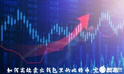 
如何高效卖出钱包里的比特币：完整指南