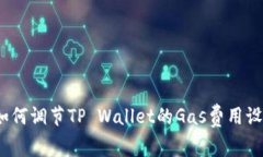 : 如何调节TP Wallet的Gas费用设置？