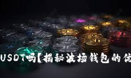 波场钱包能放USDT吗？揭秘波场钱包的优势与使用方法