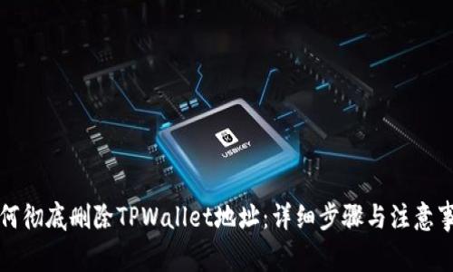 如何彻底删除TPWallet地址：详细步骤与注意事项