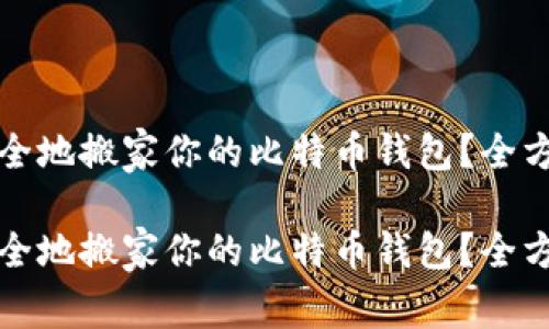 如何安全地搬家你的比特币钱包？全方位指南

如何安全地搬家你的比特币钱包？全方位指南