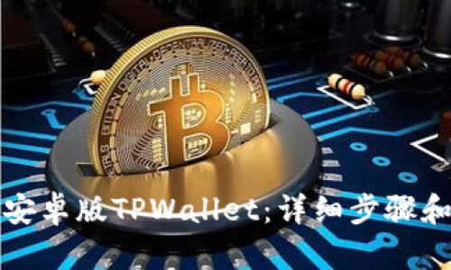 如何安装安卓版TPWallet：详细步骤和实用技巧