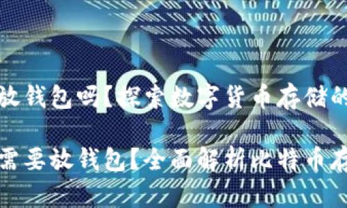 比特币需要放钱包吗？探索数字货币存储的必要性

比特币是否需要放钱包？全面解析比特币存储的重要性