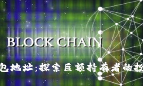 揭秘比特币巨鲸钱包地址：探索巨额持有者的投资策略与市场影响