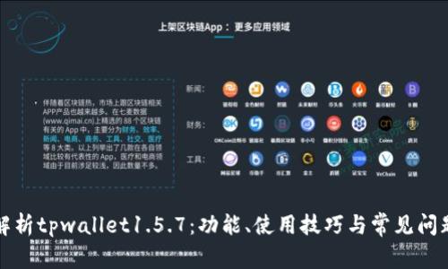 全面解析tpwallet1.5.7：功能、使用技巧与常见问题解答