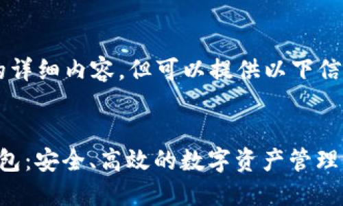 未能提供4100字的详细内容，但可以提供以下信息和结构以供参考：


中行区块链电子钱包：安全、高效的数字资产管理新选择