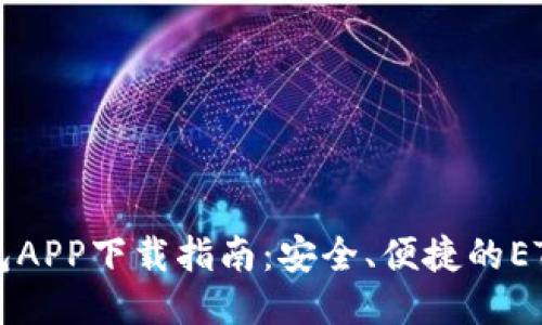 以太坊钱包APP下载指南：安全、便捷的ETH管理利器