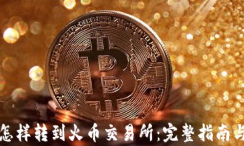 
tpwallet怎样转到火币交易所：完整指南与实用技巧