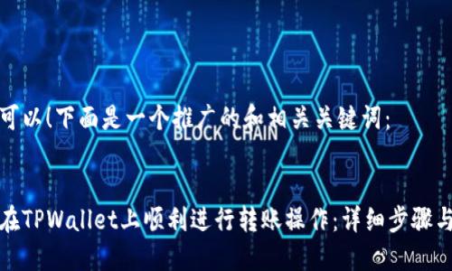 当然可以！下面是一个推广的和相关关键词：


如何在TPWallet上顺利进行转账操作：详细步骤与技巧