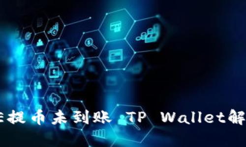 : CORE提币未到账 TP Wallet解决指南