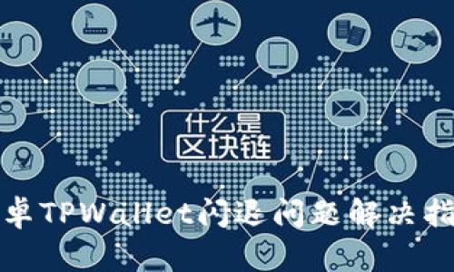 安卓TPWallet闪退问题解决指南