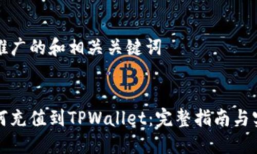 下面是推广的和相关关键词


币安如何充值到TPWallet：完整指南与实用技巧