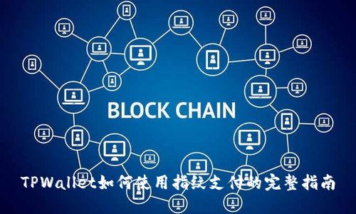 TPWallet如何使用指纹支付的完整指南