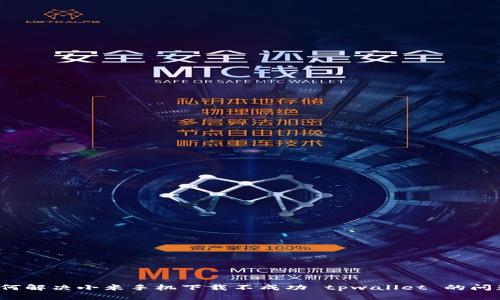 如何解决小米手机下载不成功 tpwallet 的问题？