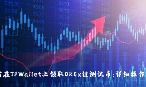 如何在TPWallet上领取OKEx链测试币：详细操作指南