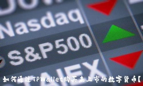   
如何通过TPWallet购买未上市的数字货币？
