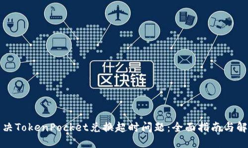 如何解决TokenPocket兑换超时问题：全面指南与解决方案