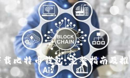 如何下载比特币钱包：完整指南及推荐工具