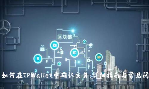 Title: 如何在TPWallet中确认交易：详细指南与常见问题解答