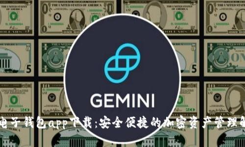 区块链电子钱包app下载：安全便捷的加密资产管理解决方案