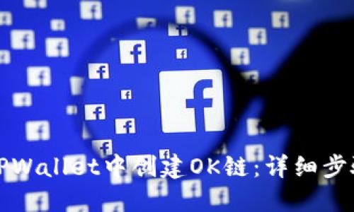 如何在TPWallet中创建OK链：详细步骤与指南