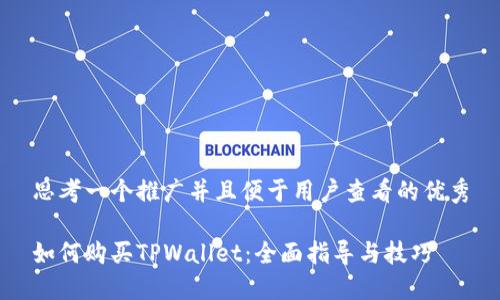 思考一个推广并且便于用户查看的优秀

如何购买TPWallet：全面指导与技巧