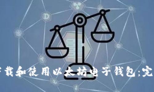 如何下载和使用以太坊电子钱包：完整指南